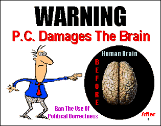 Political Correctness
causes brain decay.
Be incorrect and live!